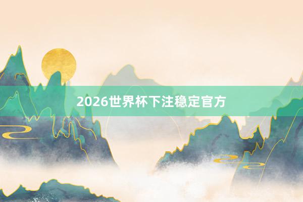 2026世界杯下注稳定官方
