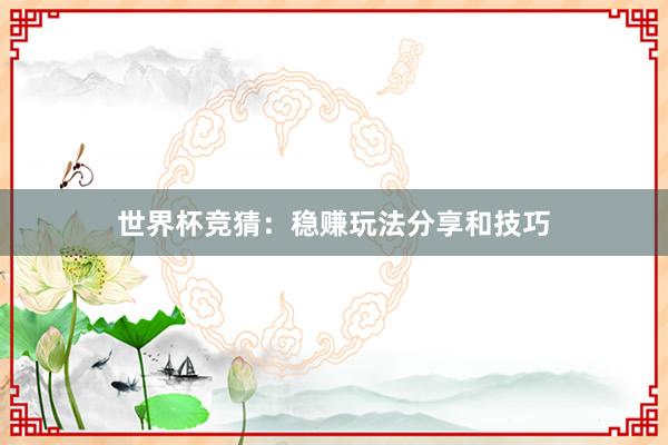 世界杯竞猜：稳赚玩法分享和技巧