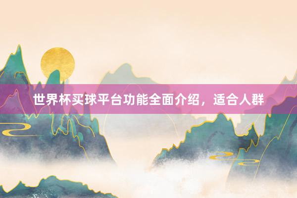 世界杯买球平台功能全面介绍，适合人群