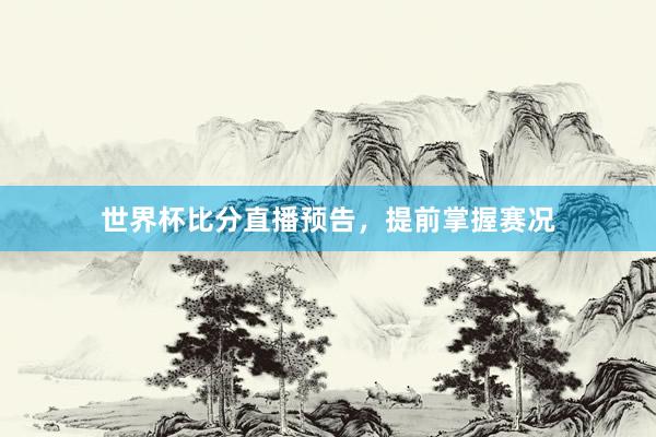 世界杯比分直播预告，提前掌握赛况
